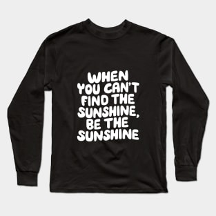 When You Can't Find The Sunshine Be The Sunshine by The Motivated Type in Yellow Long Sleeve T-Shirt